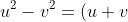 u^2-v^2=(u+v)(u-v)